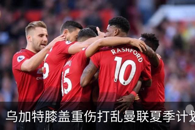 乌加特膝盖重伤打乱曼联夏季计划，FIFA 最高或赔付5857万元
