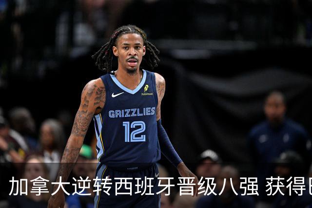 加拿大逆转西班牙晋级八强 获得巴黎奥运资格