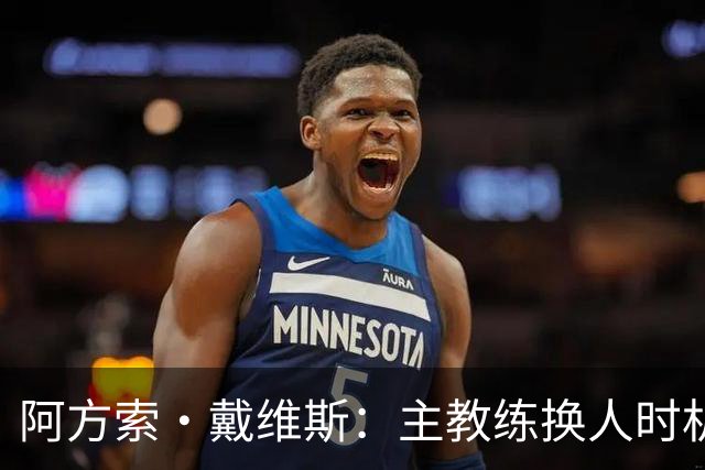 阿方索·戴维斯：主教练换人时机恰到好处，最终助我们获胜